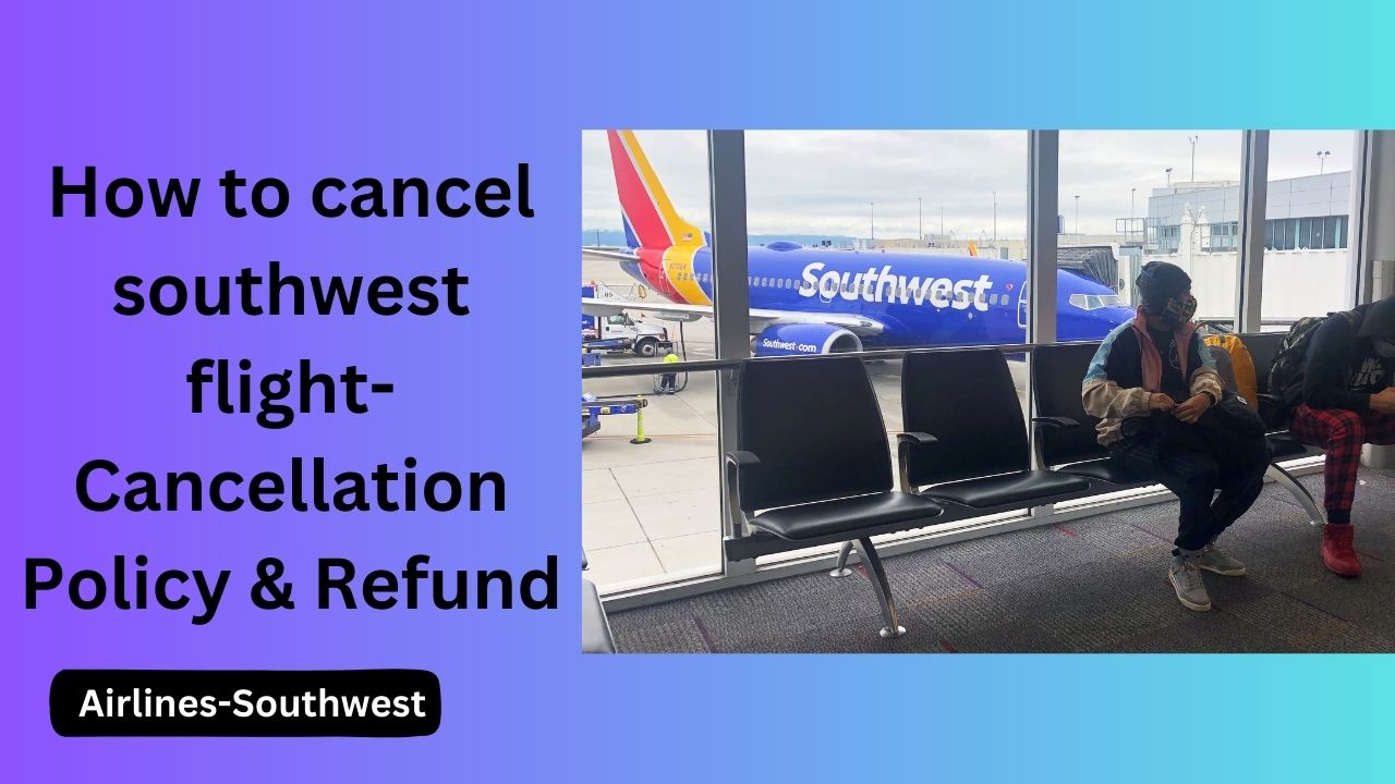 How to cancel southwest flight-Cancellation Policy & Refund