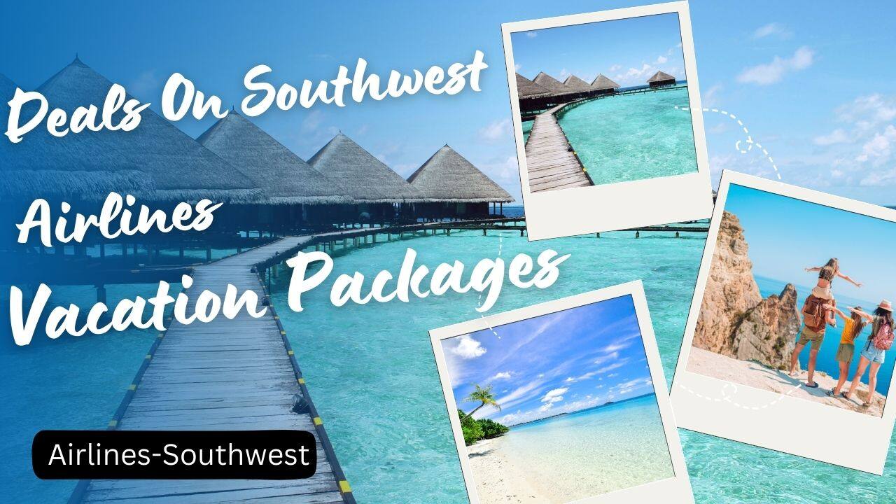 Deals on Southwest Airlines Vacation Packages