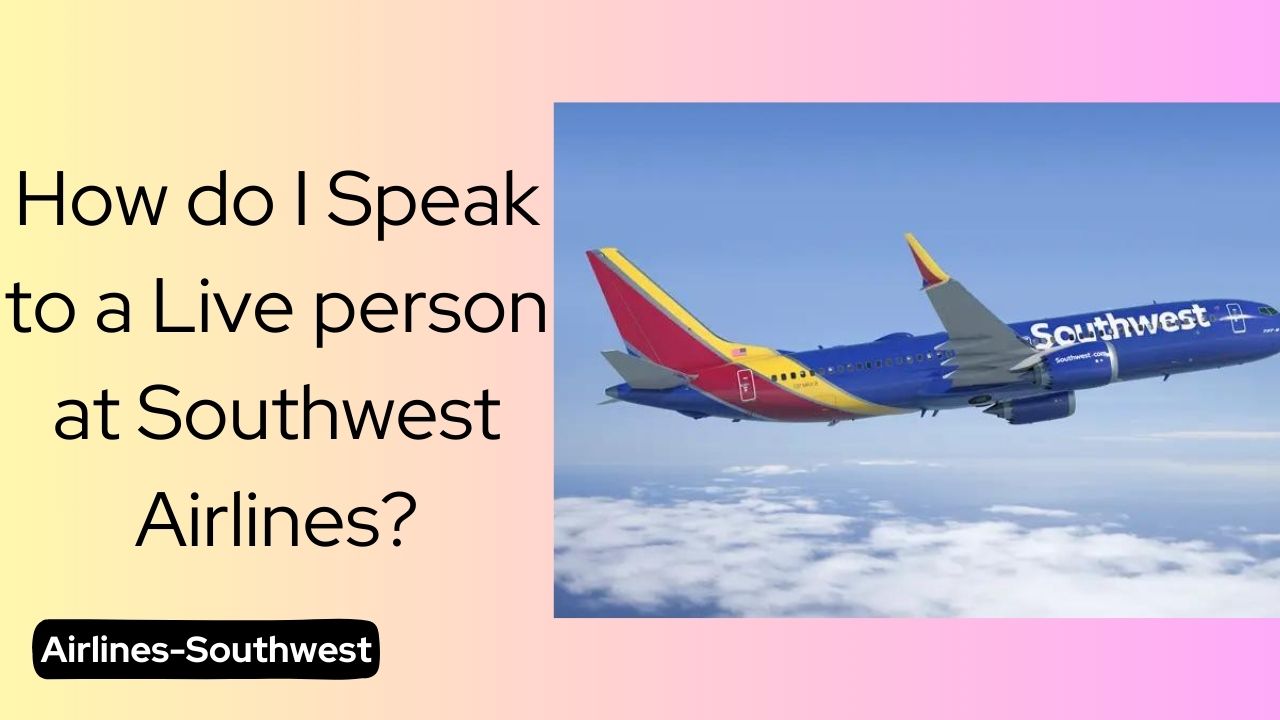 How do I Speak to a Live person at Southwest Airlines?