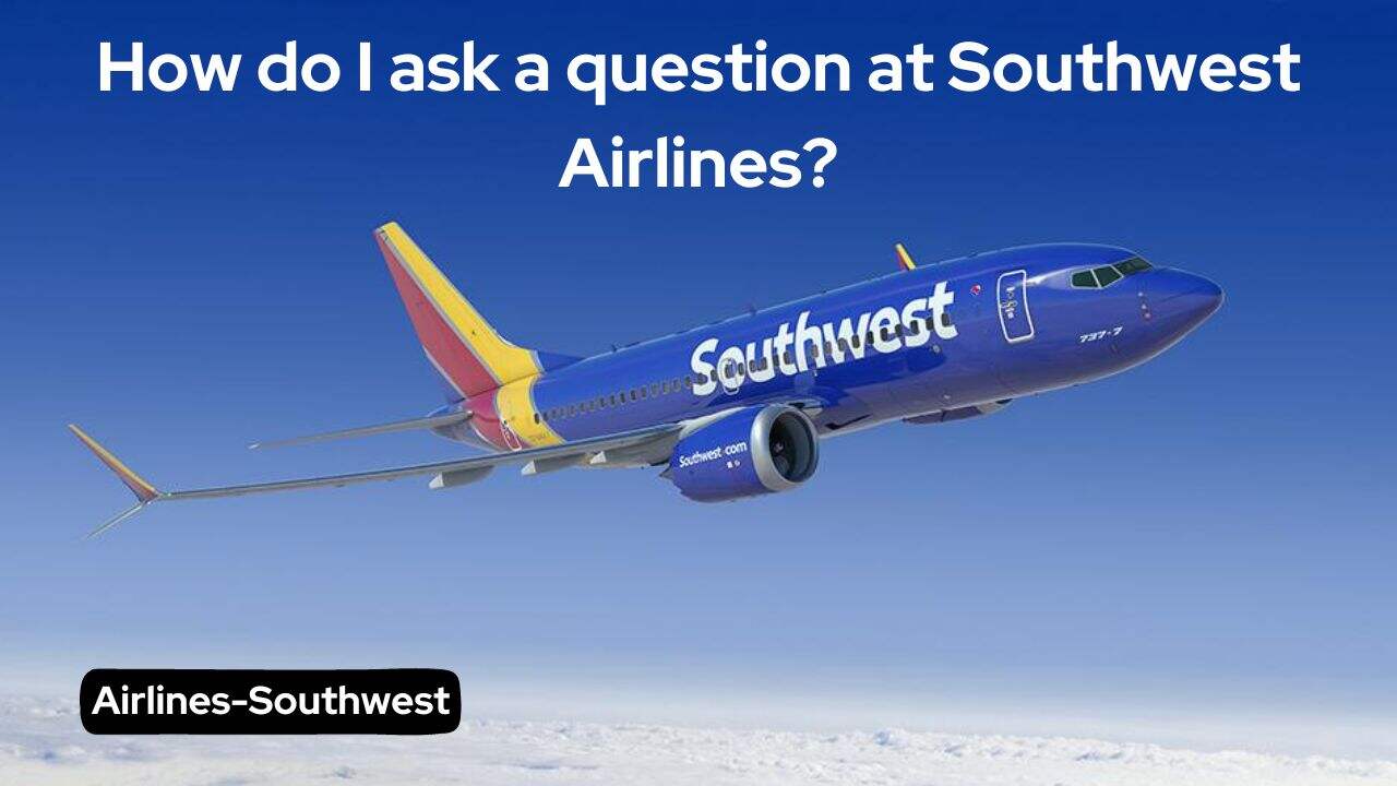 How do I ask a question at Southwest Airlines?