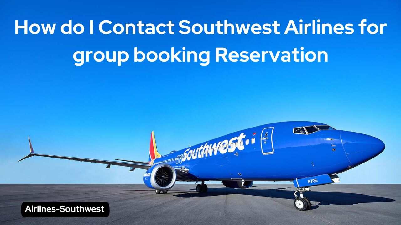 How do I Contact Southwest Airlines for group booking Reservation?
