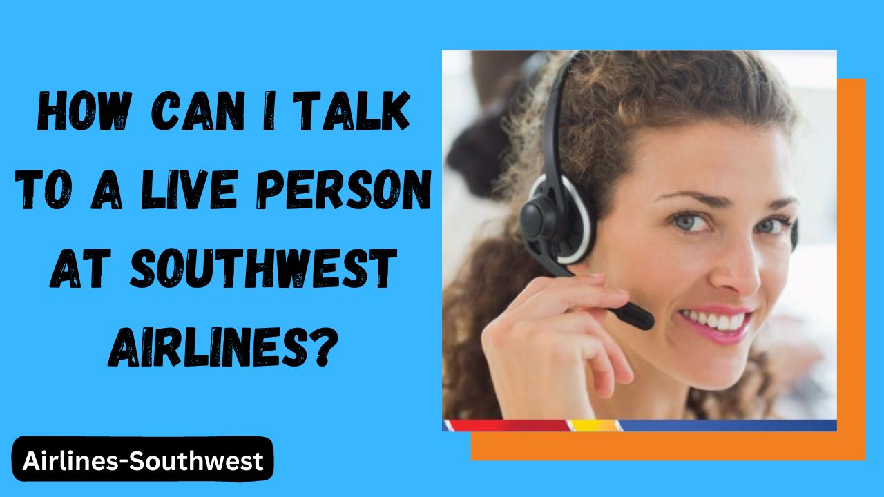 How can I talk to a live person at Southwest Airlines?