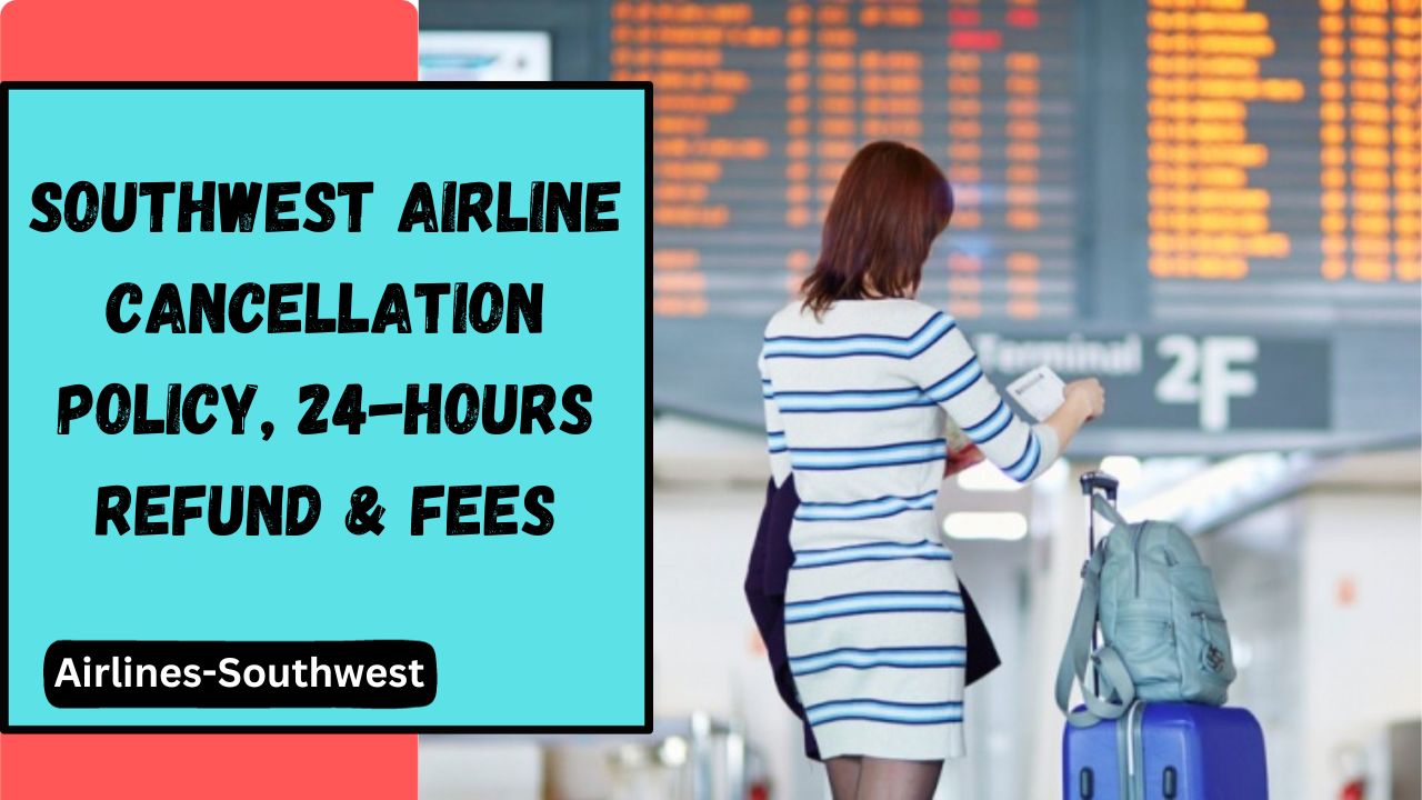 Southwest Airline Cancellation Policy, 24-Hours Refund & Fees